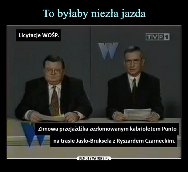 
    To byłaby niezła jazda 