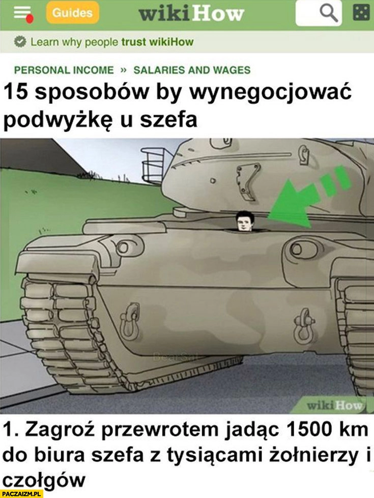 
    Wikihow 15 sposobów by wynegocjować podwyżkę u szefa zagroź przewrotem jadąc 1500 km do biura szefa z tysiącami żołnierzy i czołgów Prigożyn pucz