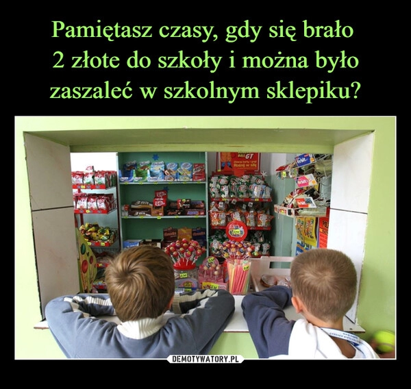 
    Pamiętasz czasy, gdy się brało 
2 złote do szkoły i można było zaszaleć w szkolnym sklepiku?