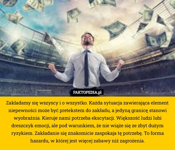 
    Zakładamy się wszyscy i o wszystko. Każda sytuacja zawierająca element niepewności