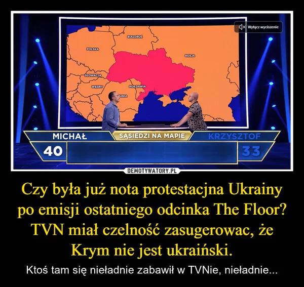 
    Czy była już nota protestacjna Ukrainy po emisji ostatniego odcinka The Floor? TVN miał czelność zasugerowac, że Krym nie jest ukraiński.