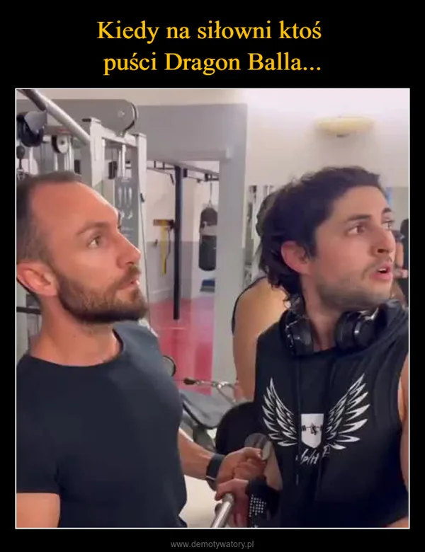 
    Kiedy na siłowni ktoś puści Dragon Balla...