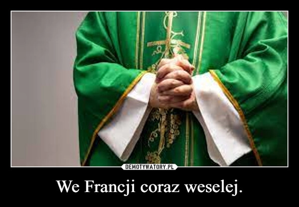 
    We Francji coraz weselej.