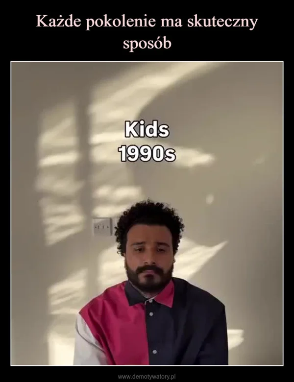 
    Każde pokolenie ma skuteczny sposób