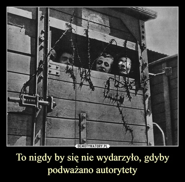 
    To nigdy by się nie wydarzyło, gdyby podważano autorytety
