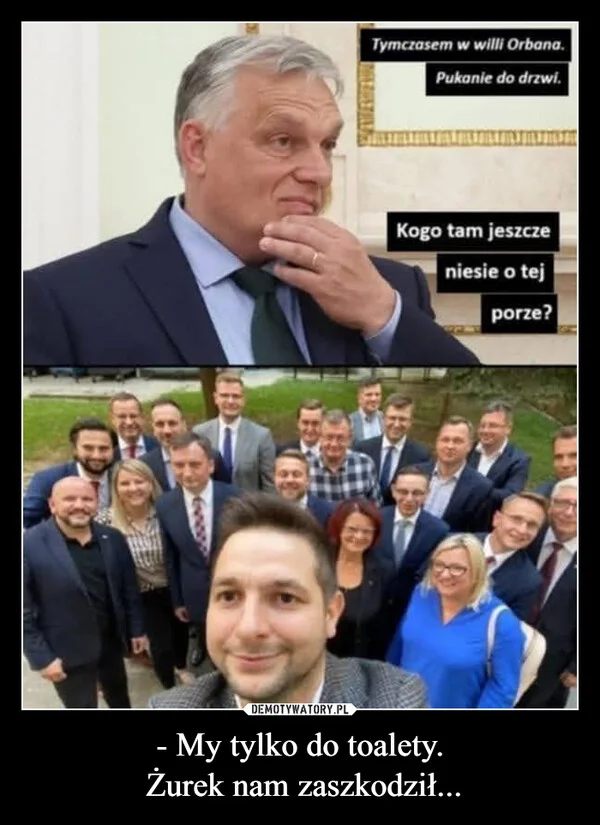 
    - My tylko do toalety. Żurek nam zaszkodził...