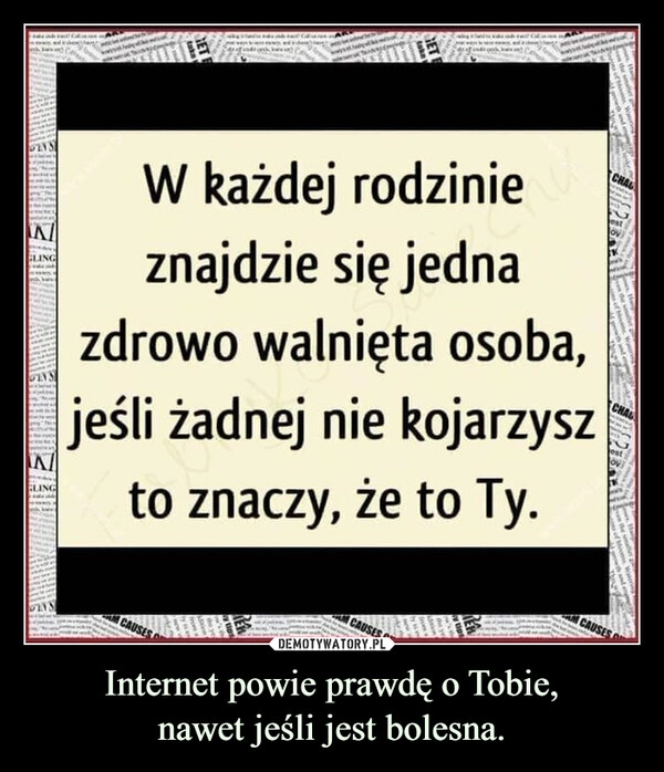 
    Internet powie prawdę o Tobie,
nawet jeśli jest bolesna.