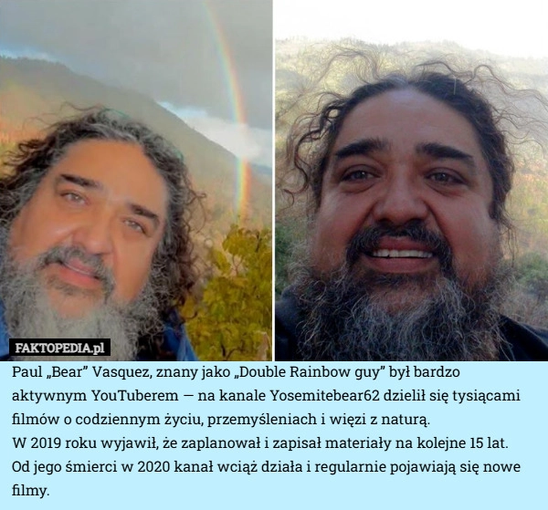 
    Paul „Bear” Vasquez, znany jako „Double Rainbow guy” był bardzo aktywnym