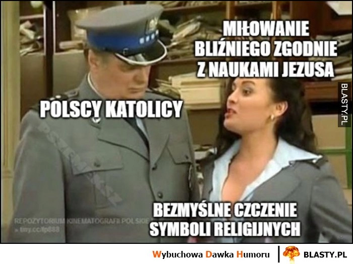 
    Polscy katolicy miłowanie bliźniego zgodnie z naukami Jezusa vs bezmyślne czczenie symboli religijnych 13 posterunek