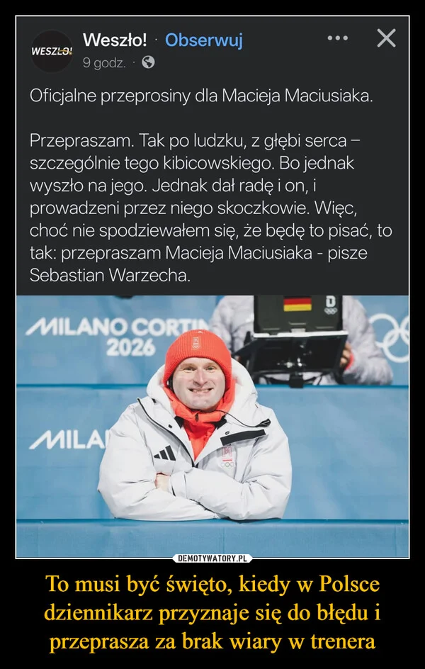 
    To musi być święto, kiedy w Polsce dziennikarz przyznaje się do błędu i przeprasza za brak wiary w trenera