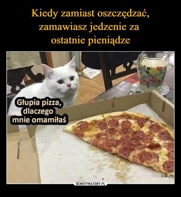 
    Kiedy zamiast oszczędzać, zamawiasz jedzenie za 
ostatnie pieniądze