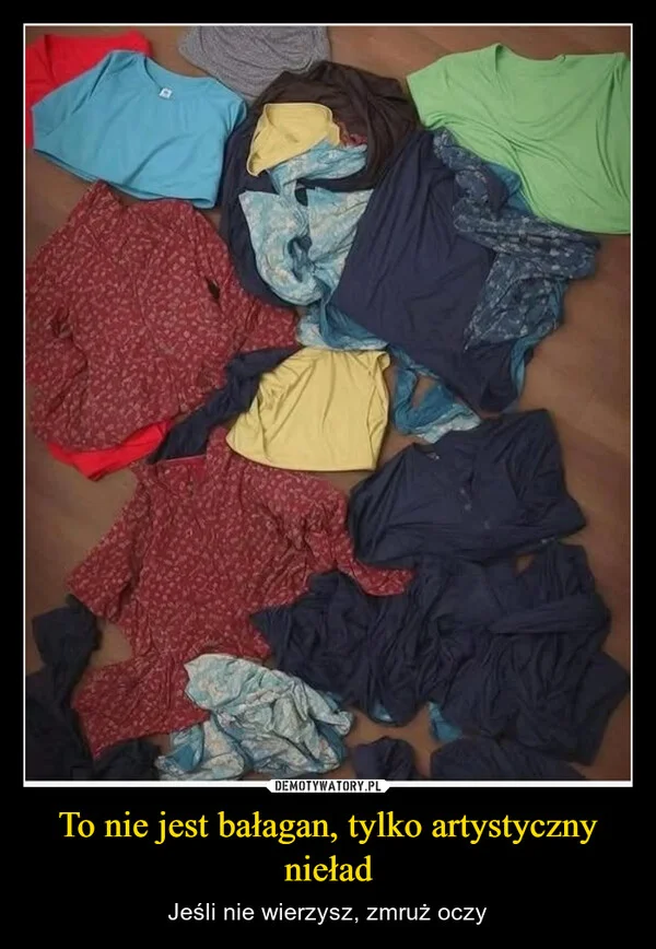 
    To nie jest bałagan, tylko artystyczny nieład