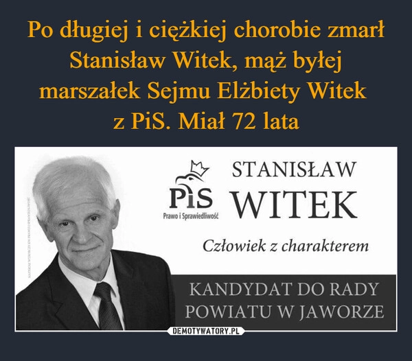 
    Po długiej i ciężkiej chorobie zmarł Stanisław Witek, mąż byłej marszałek Sejmu Elżbiety Witek 
z PiS. Miał 72 lata