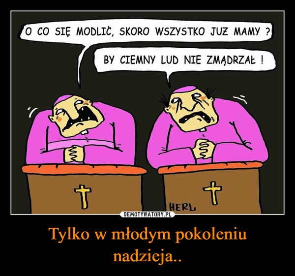 
    
Tylko w młodym pokoleniu nadzieja.. 