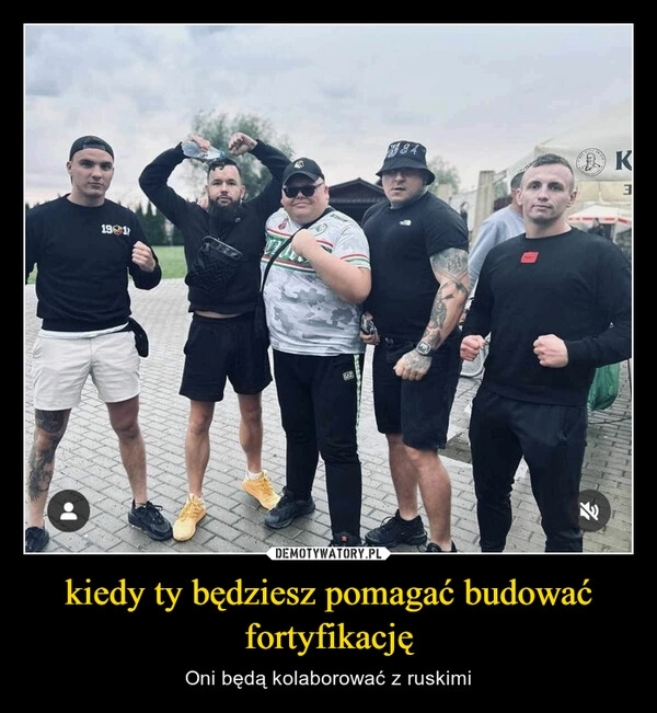 
    kiedy ty będziesz pomagać budować fortyfikację