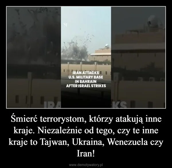 
    Śmierć terrorystom, którzy atakują inne kraje. Niezależnie od tego, czy te inne kraje to Tajwan, Ukraina, Wenezuela czy Iran!