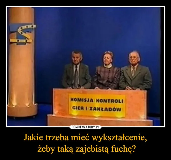 
    Jakie trzeba mieć wykształcenie, żeby taką zajebistą fuchę?
