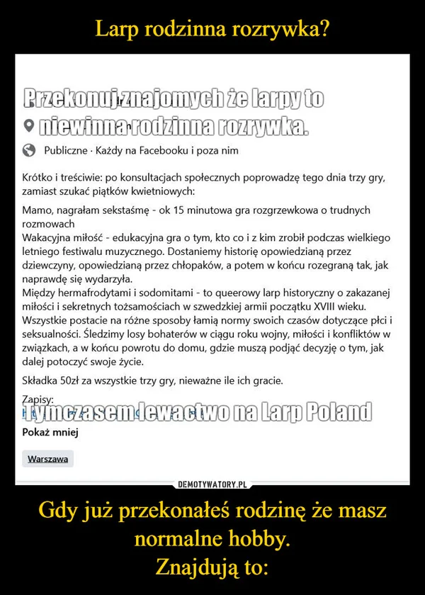 
    Larp rodzinna rozrywka? Gdy już przekonałeś rodzinę że masz normalne hobby. Znajdują to: