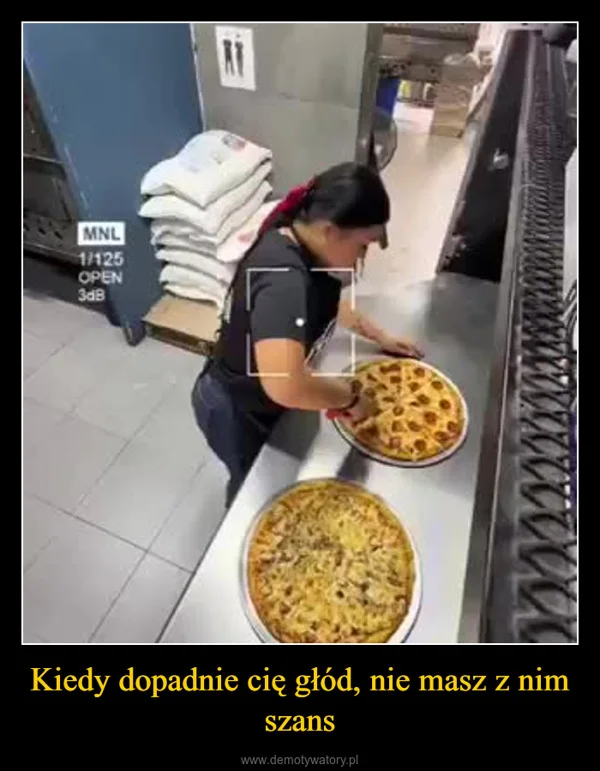 
    Kiedy dopadnie cię głód, nie masz z nim szans