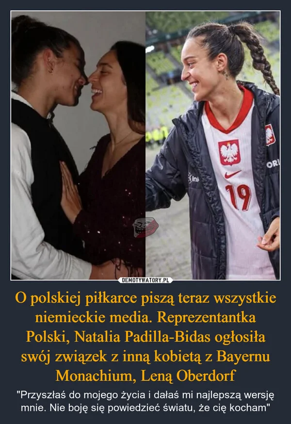 
    O polskiej piłkarce piszą teraz wszystkie niemieckie media. Reprezentantka Polski, Natalia Padilla-Bidas ogłosiła swój związek z inną kobietą z Bayernu Monachium, Leną Oberdorf