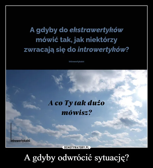 
    A gdyby odwrócić sytuację?