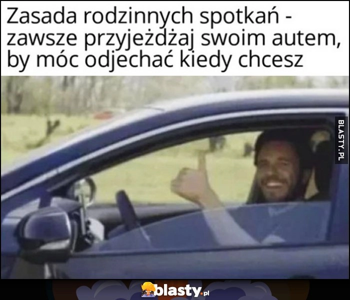 
    Zasada rodzinnych spotkań: zawsze przyjeżdżaj swoim autem, by móc odjechać kiedy chcesz