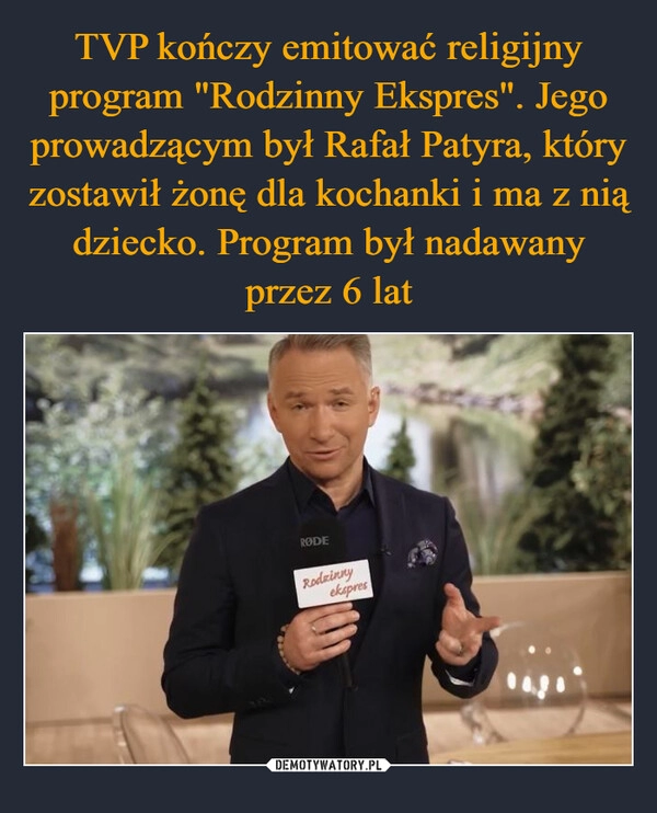 
    TVP kończy emitować religijny program "Rodzinny Ekspres". Jego prowadzącym był Rafał Patyra, który zostawił żonę dla kochanki i ma z nią dziecko. Program był nadawany przez 6 lat