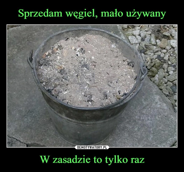 
    Sprzedam węgiel, mało używany W zasadzie to tylko raz