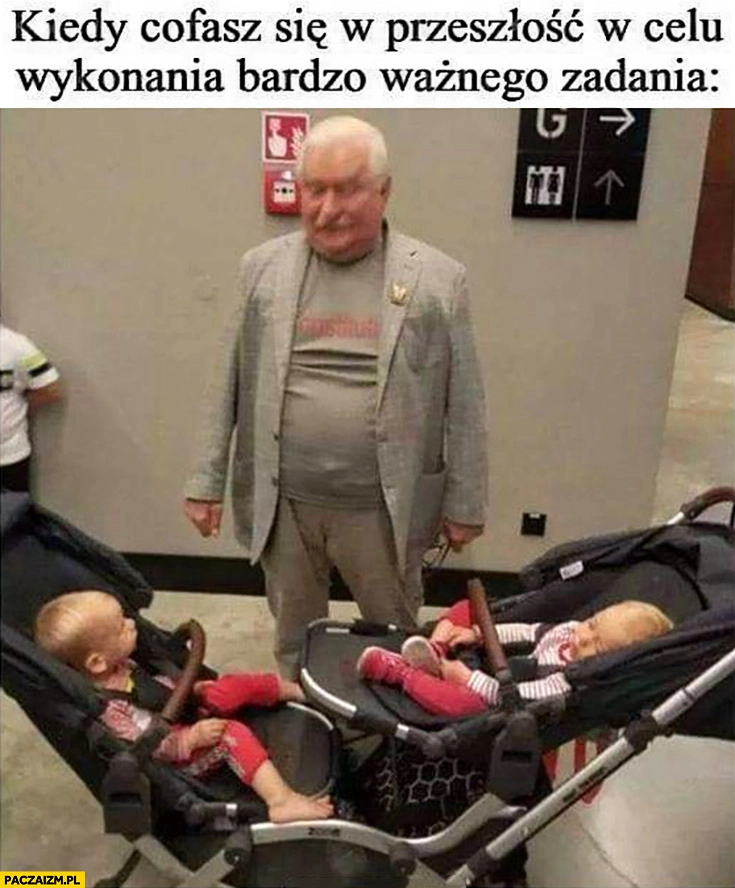 
    Lech Wałęsa kiedy cofasz się w przeszłość w celu wykonania bardzo ważnego zadania dzieci niemowlaki Kaczyńscy