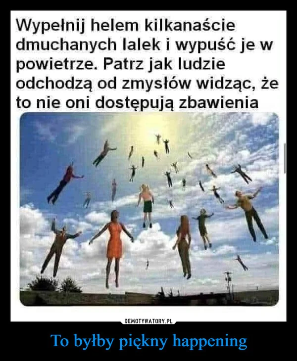 
    To byłby piękny happening