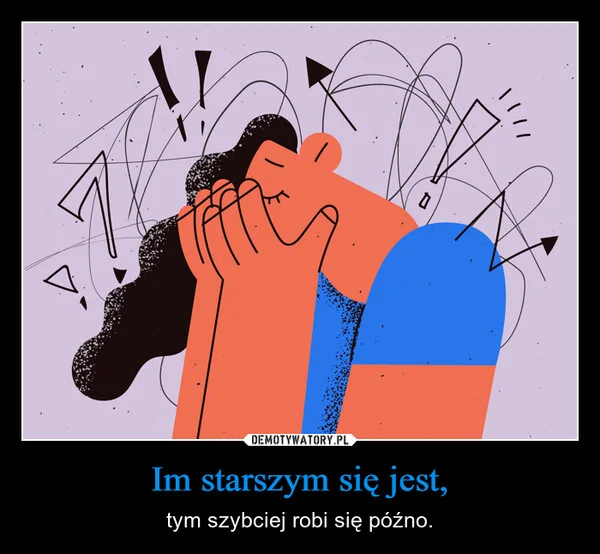 
    Im starszym się jest,