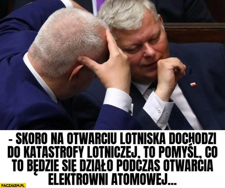 
    Sasin Suski skoro na otwarciu lotniska dochodzi do katastrofy lotniczej pomysł co będzie się działo podczas elektrowni atomowej