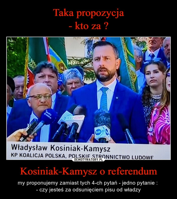 
    Taka propozycja
- kto za ? Kosiniak-Kamysz o referendum