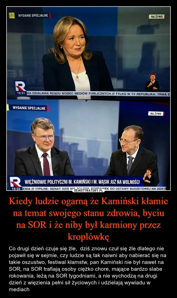 
    Kiedy ludzie ogarną że Kamiński kłamie na temat swojego stanu zdrowia, byciu na SOR i że niby był karmiony przez kroplówkę