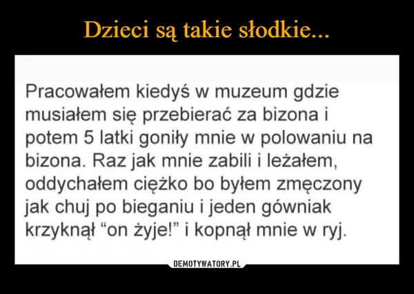 
    Dzieci są takie słodkie...