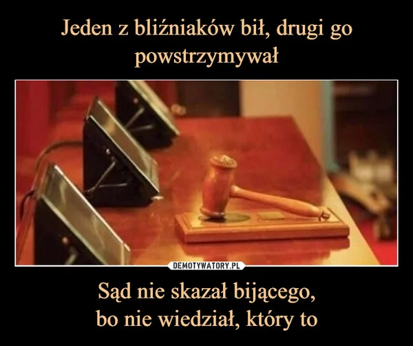 
    Jeden z bliźniaków bił, drugi go powstrzymywał Sąd nie skazał bijącego, bo nie wiedział, który to