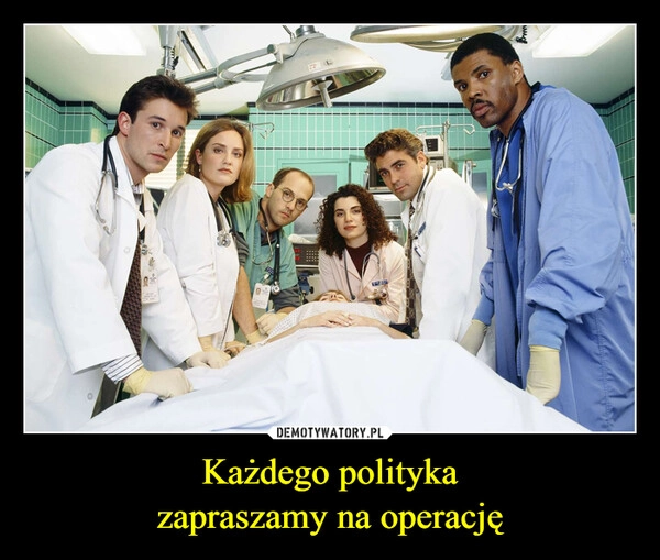 
    Każdego polityka
zapraszamy na operację