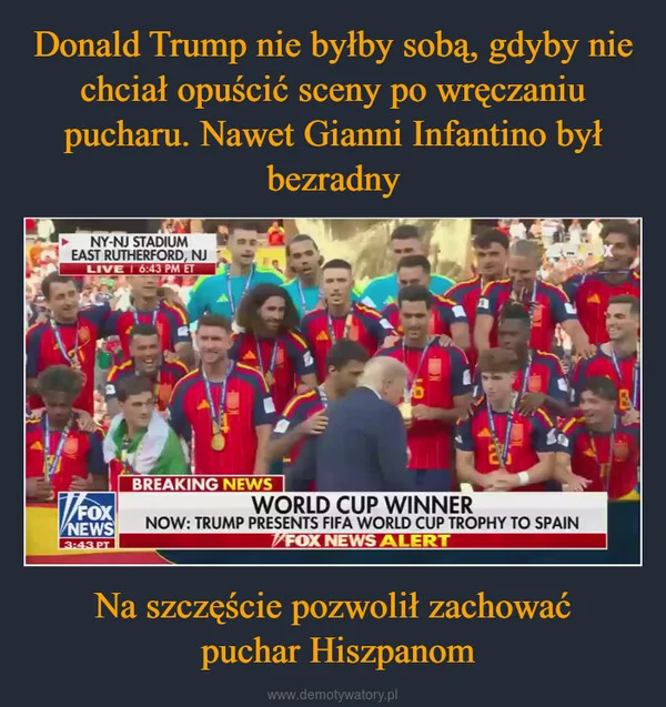 
    Donald Trump nie byłby sobą, gdyby nie chciał opuścić sceny po wręczaniu pucharu. Nawet Gianni Infantino był bezradny Na szczęście pozwolił zachować puchar Hiszpanom