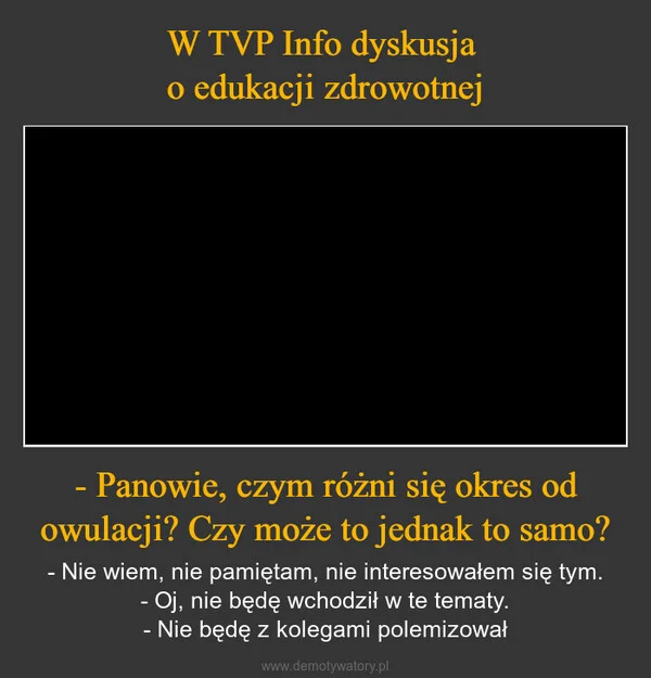 
    W TVP Info dyskusja o edukacji zdrowotnej - Panowie, czym różni się okres od owulacji? Czy może to jednak to samo?