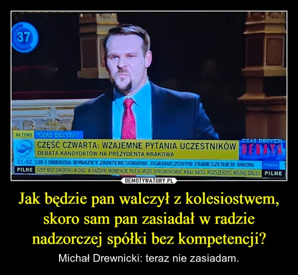 
    Jak będzie pan walczył z kolesiostwem, skoro sam pan zasiadał w radzie nadzorczej spółki bez kompetencji?