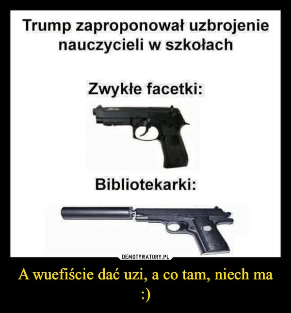 A wuefiście dać uzi, a co tam, niech ma :)