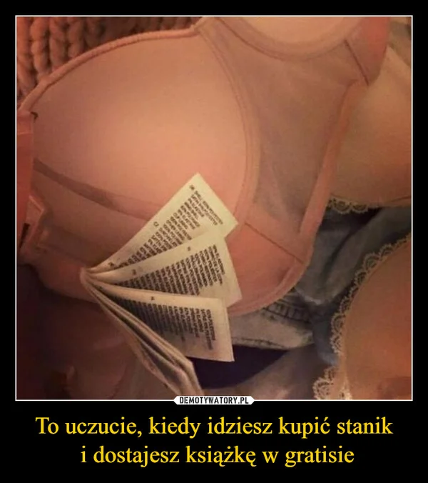 
    To uczucie, kiedy idziesz kupić stanik i dostajesz książkę w gratisie