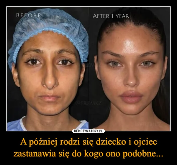 
    A później rodzi się dziecko i ojciec zastanawia się do kogo ono podobne...