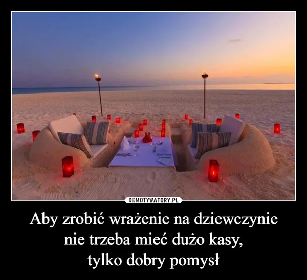 
    Aby zrobić wrażenie na dziewczynie nie trzeba mieć dużo kasy, tylko dobry pomysł