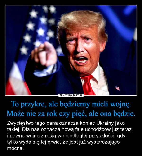 
    To przykre, ale będziemy mieli wojnę. Może nie za rok czy pięć, ale ona będzie.