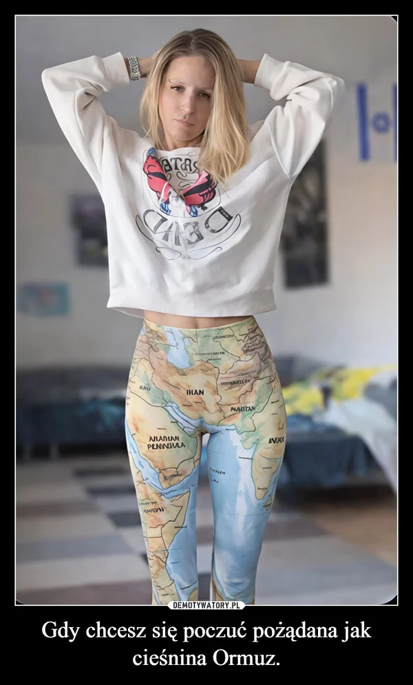 
    Gdy chcesz się poczuć pożądana jak cieśnina Ormuz.