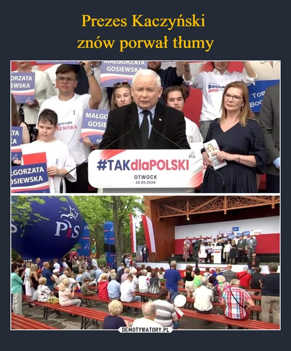 
    Prezes Kaczyński 
znów porwał tłumy