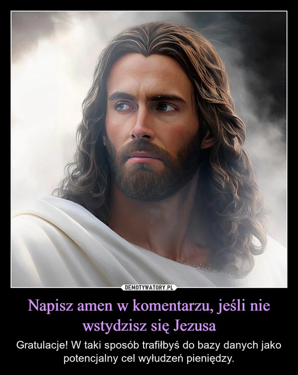 
    Napisz amen w komentarzu, jeśli nie wstydzisz się Jezusa