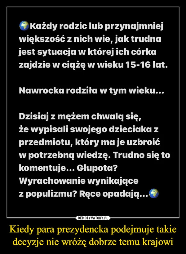 
    Kiedy para prezydencka podejmuje takie decyzje nie wróżę dobrze temu krajowi
