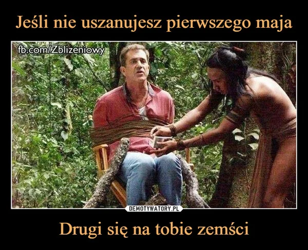 
    Jeśli nie uszanujesz pierwszego maja Drugi się na tobie zemści